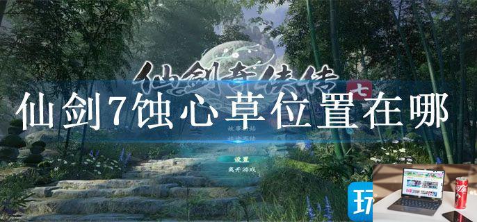仙剑7蚀心草位置在哪-第1张图片-零力游戏日记