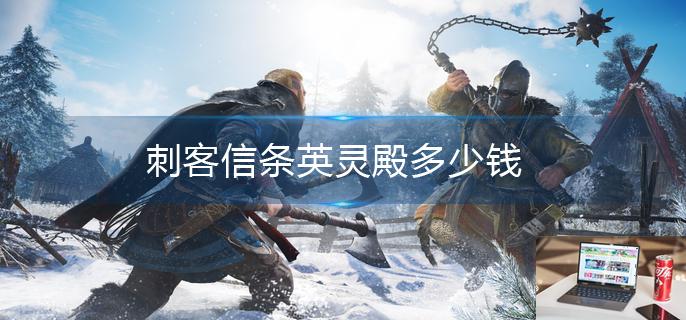 刺客信条英灵殿多少钱-第1张图片-零力游戏日记