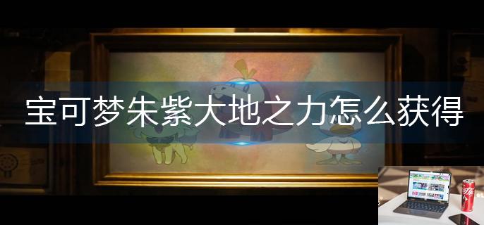 宝可梦朱紫大地之力技能怎么获得-第1张图片-零力游戏日记