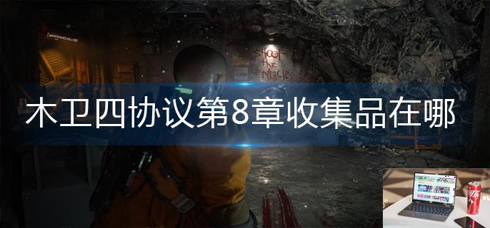 木卫四协议第8章收集品在哪-第1张图片-零力游戏日记