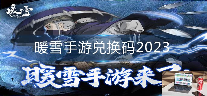 暖雪手游兑换码2023-第1张图片-零力游戏日记