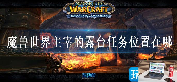 魔兽世界主宰的露台任务位置在哪-第1张图片-零力游戏日记