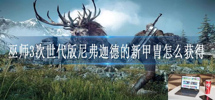 巫师3次世代版尼弗迦德的新甲胄怎么获得-第1张图片-零力游戏日记