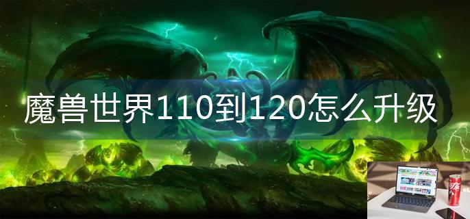 魔兽世界110到120怎么快速升级-第1张图片-零力游戏日记