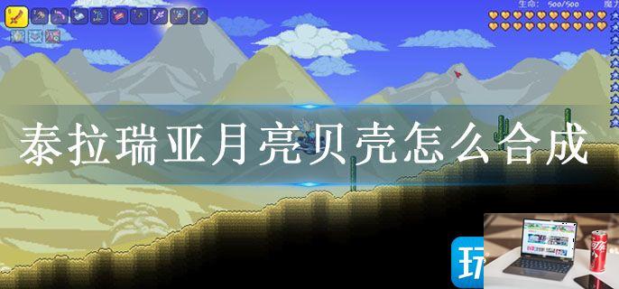 泰拉瑞亚月亮贝壳怎么合成-第1张图片-零力游戏日记