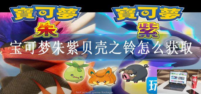 宝可梦朱紫贝壳之铃怎么获取-第1张图片-零力游戏日记