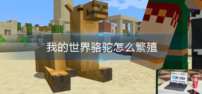 我的世界骆驼怎么繁殖-第1张图片-零力游戏日记