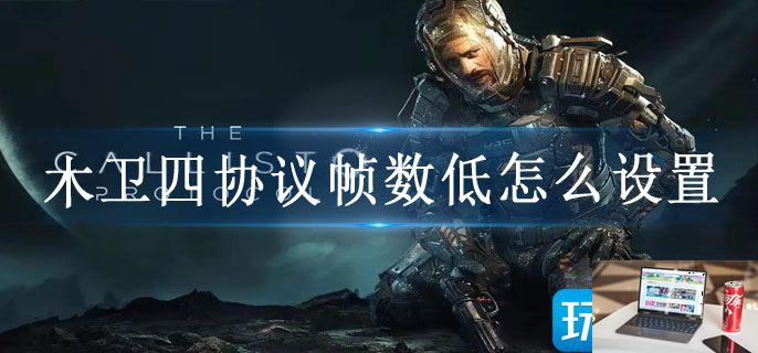 木卫四协议帧数低怎么设置-第1张图片-零力游戏日记