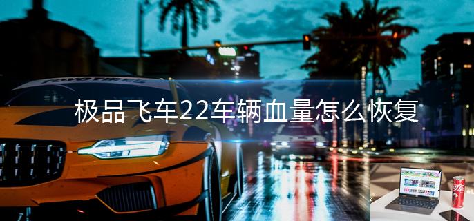 极品飞车22车辆血量怎么恢复-第1张图片-零力游戏日记