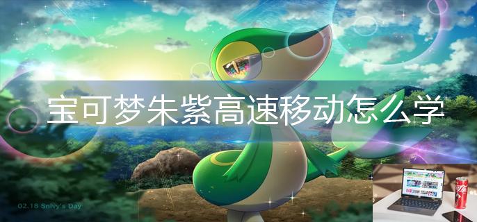 宝可梦朱紫高速移动怎么学-第1张图片-零力游戏日记