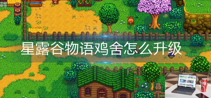 星露谷物语鸡舍怎么升级-第1张图片-零力游戏日记