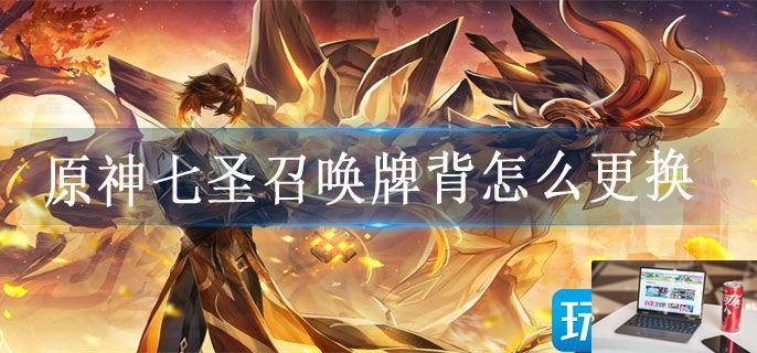 原神七圣召唤牌背怎么更换-第1张图片-零力游戏日记