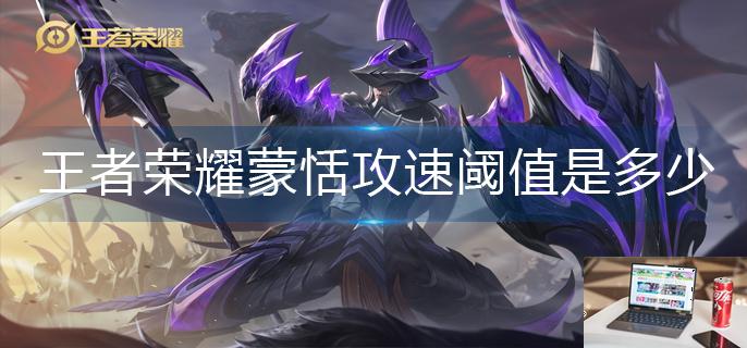 王者荣耀蒙恬攻速阈值是多少-第1张图片-零力游戏日记