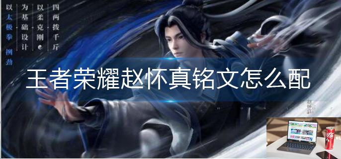 王者荣耀赵怀真铭文怎么配-第1张图片-零力游戏日记