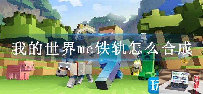 我的世界mc铁轨怎么合成-第1张图片-零力游戏日记