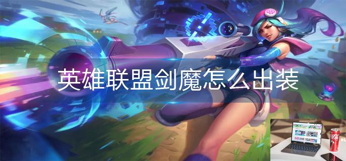 英雄联盟剑魔怎么出装-第1张图片-零力游戏日记