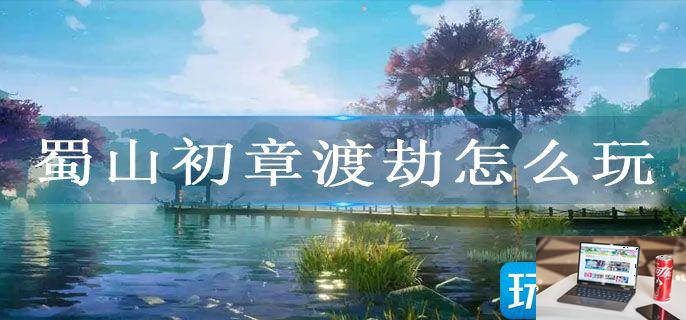 蜀山初章渡劫怎么玩-第1张图片-零力游戏日记