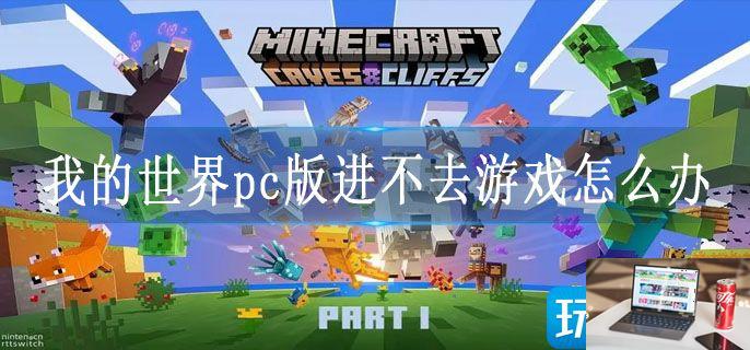 我的世界pc版进不去游戏怎么办-第1张图片-零力游戏日记