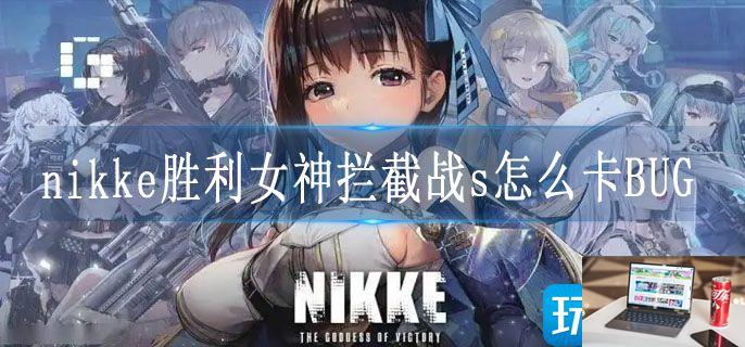 nikke胜利女神拦截战s怎么卡BUG-第1张图片-零力游戏日记