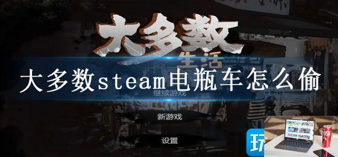 大多数steam电瓶车怎么偷-第1张图片-零力游戏日记