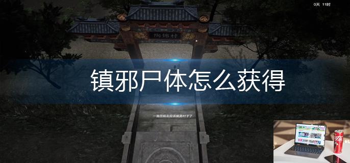 镇邪尸体怎么获得-第1张图片-零力游戏日记