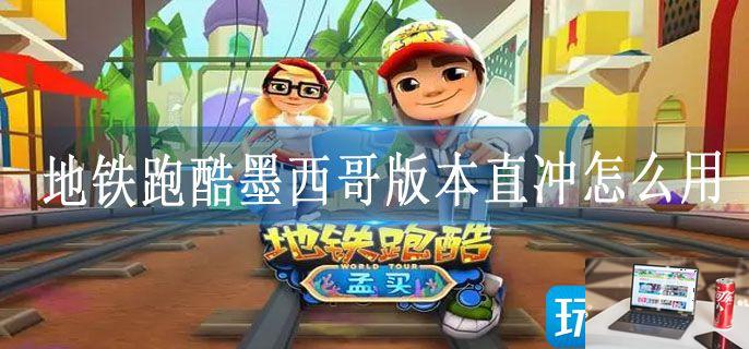 地铁跑酷墨西哥版本直冲怎么用-第1张图片-零力游戏日记