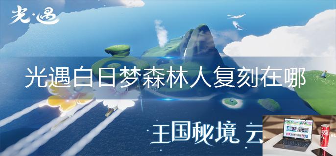 光遇白日梦森林人复刻在哪-第1张图片-零力游戏日记