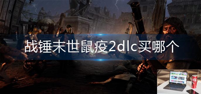 战锤末世鼠疫2dlc买哪个-第1张图片-零力游戏日记