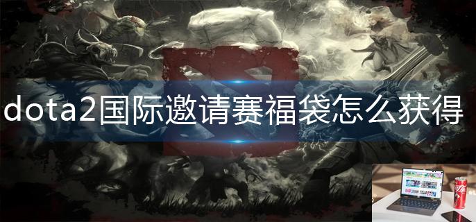 dota2国际邀请赛福袋怎么获得-第1张图片-零力游戏日记