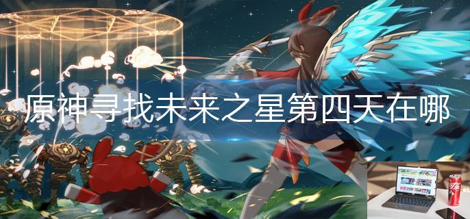 原神寻找未来之星第四天在哪-第1张图片-零力游戏日记