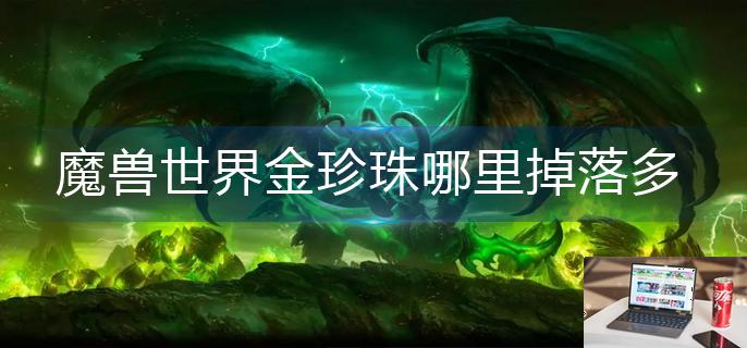 魔兽世界金珍珠哪里掉落多-第1张图片-零力游戏日记