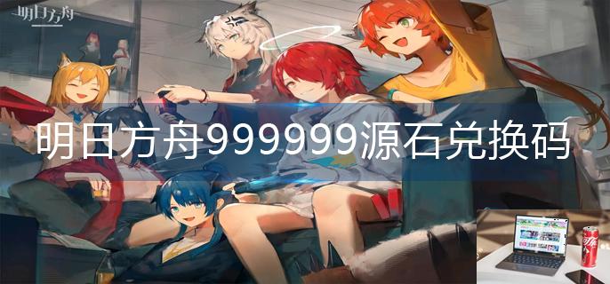 明日方舟999999源石兑换码2022-第1张图片-零力游戏日记