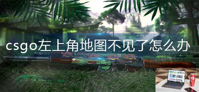 csgo左上角地图不见了怎么办-第1张图片-零力游戏日记