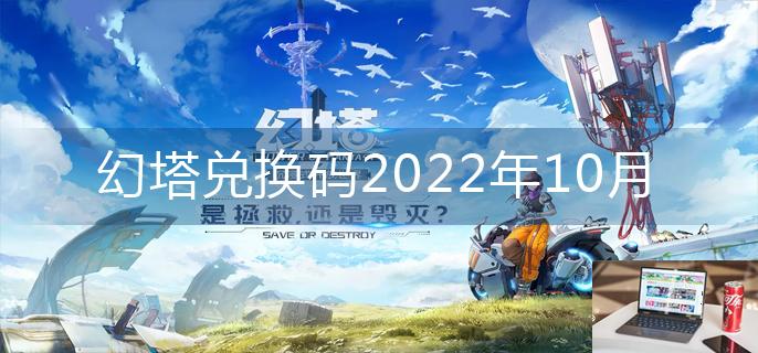 幻塔兑换码2022年10月-第1张图片-零力游戏日记