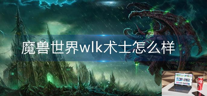 魔兽世界wlk术士怎么样-第1张图片-零力游戏日记