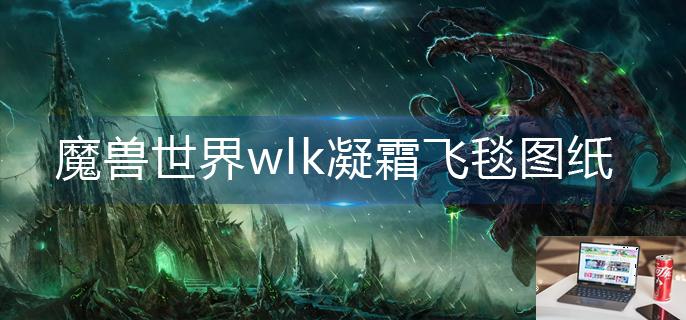 魔兽世界wlk凝霜飞毯图纸在哪买-第1张图片-零力游戏日记