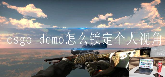 csgo demo怎么锁定个人视角-第1张图片-零力游戏日记