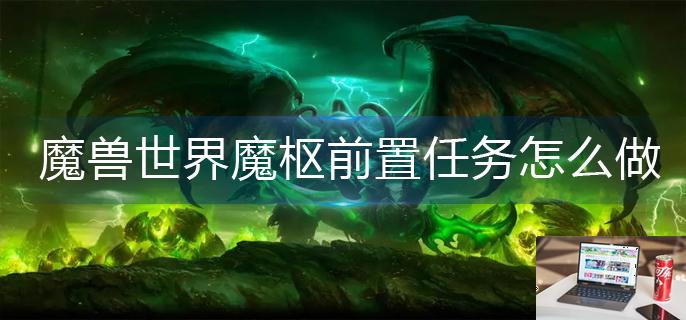 魔兽世界魔枢前置任务怎么做-第1张图片-零力游戏日记