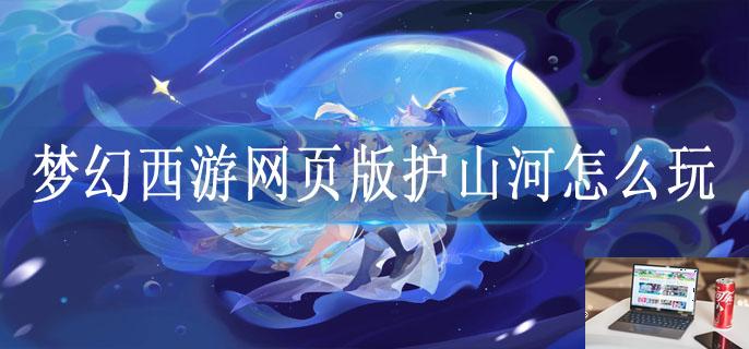 梦幻西游网页版护山河怎么玩-第1张图片-零力游戏日记