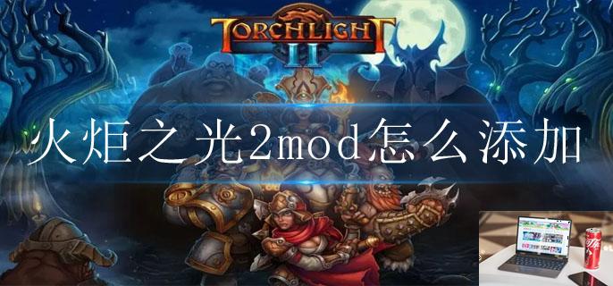 火炬之光2mod怎么添加-第1张图片-零力游戏日记