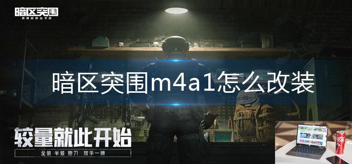 暗区突围m4a1怎么改装-第1张图片-零力游戏日记