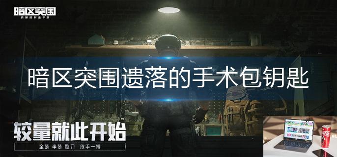 暗区突围遗落的手术包钥匙在哪里-第1张图片-零力游戏日记