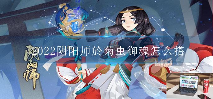 2022阴阳师於菊虫御魂怎么搭-第1张图片-零力游戏日记