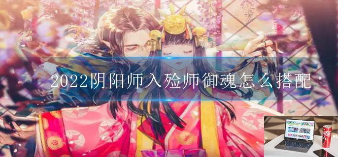 2022阴阳师入殓师御魂怎么搭配-第1张图片-零力游戏日记