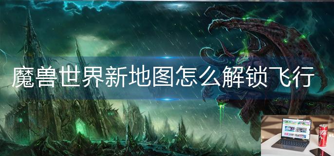 魔兽世界新地图怎么解锁飞行-第1张图片-零力游戏日记